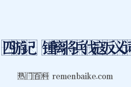 四游记·锺离将兵伐寇反义词是什么意思的图片